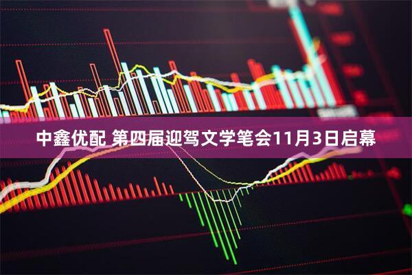 中鑫优配 第四届迎驾文学笔会11月3日启幕